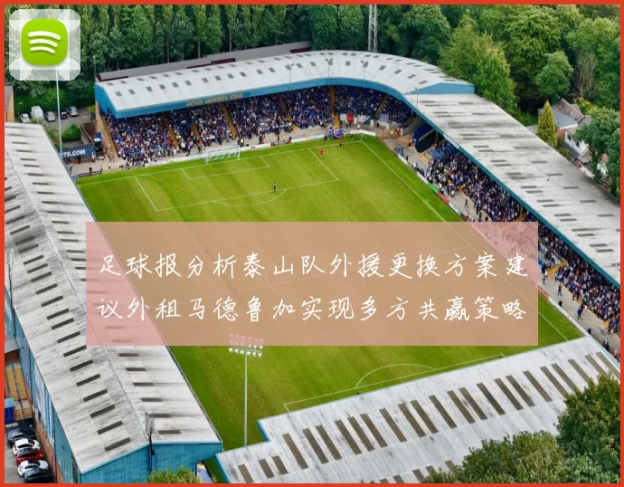 足球报分析泰山队外援更换方案建议外租马德鲁加实现多方共赢策略